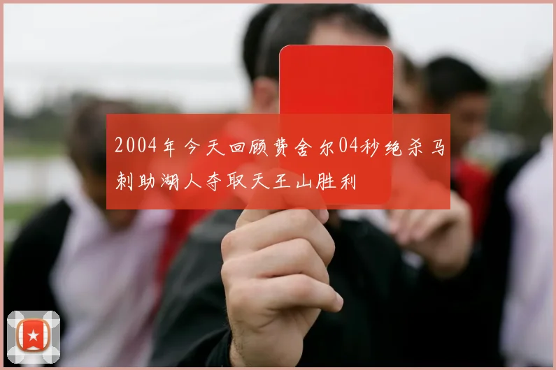 2004年今天回顾费舍尔04秒绝杀马刺助湖人夺取天王山胜利