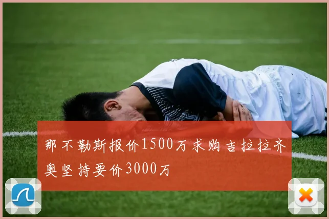 那不勒斯报价1500万求购吉拉拉齐奥坚持要价3000万