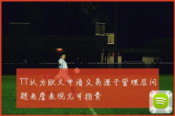 TT认为欧文申请交易源于管理层问题老詹表现无可指责