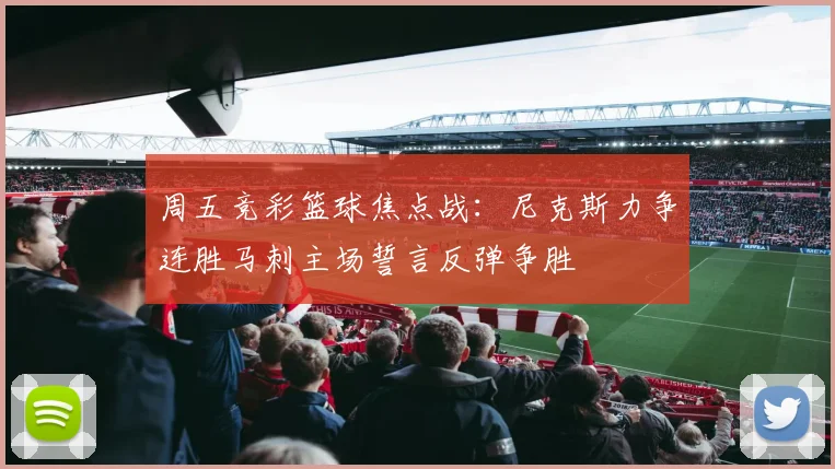周五竞彩篮球焦点战：尼克斯力争连胜马刺主场誓言反弹争胜